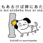 犬も歩けば棒にあたる inu mo arukeba bou ni ataru
